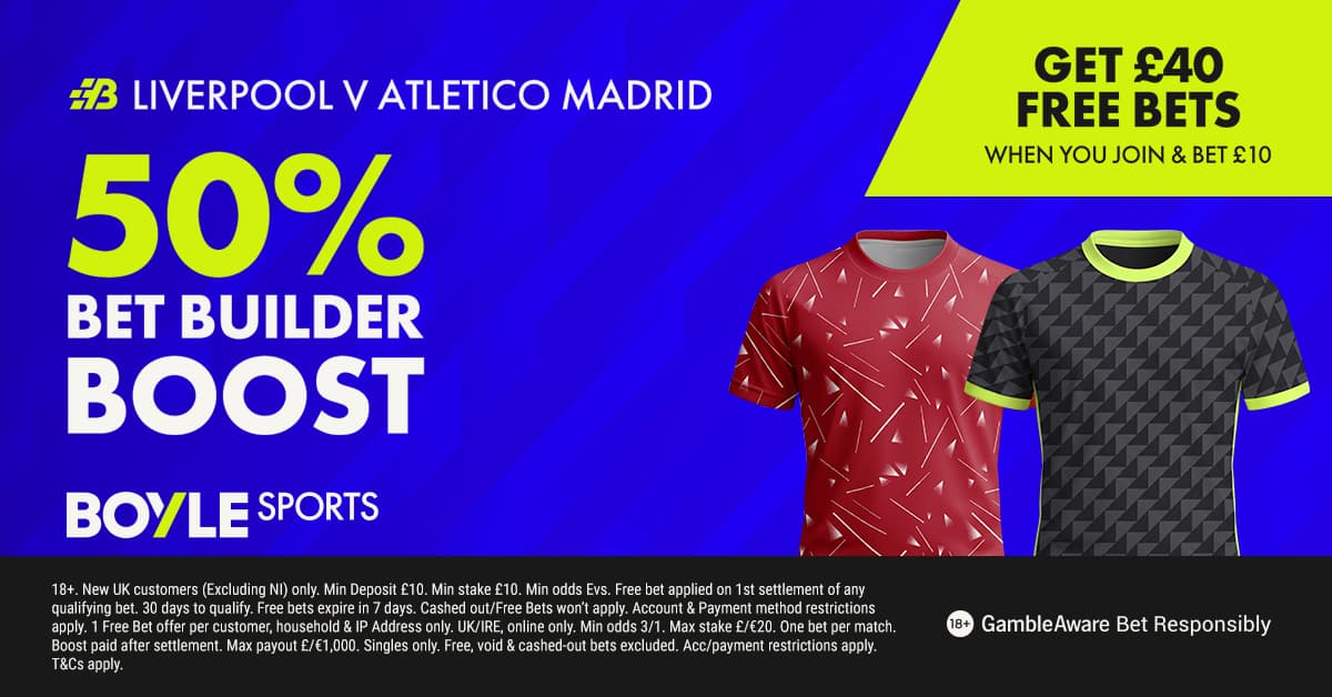 Get £40 in free bets + 50% Bet Builder Boost for Liverpool vs Atletico with BOYLE Sports