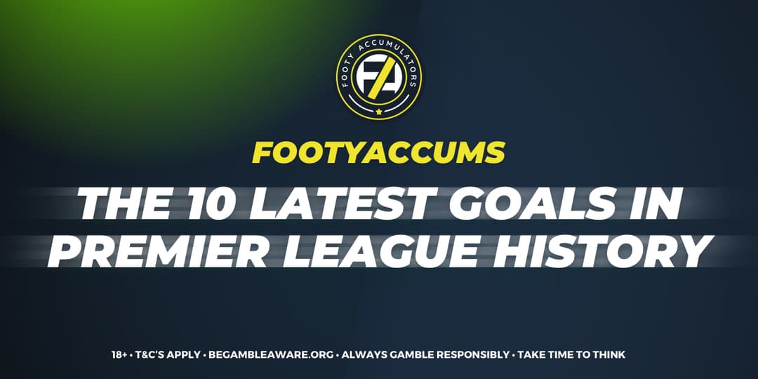 The 10 Latest Goals In Premier League History | Footy Accumulators